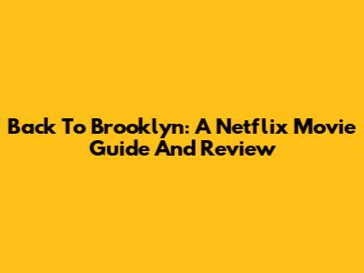 Back To Brooklyn: A Netflix Movie Guide And Review