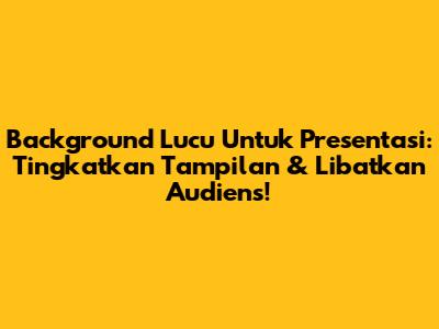 Background Lucu Untuk Presentasi: Tingkatkan Tampilan & Libatkan Audiens!
