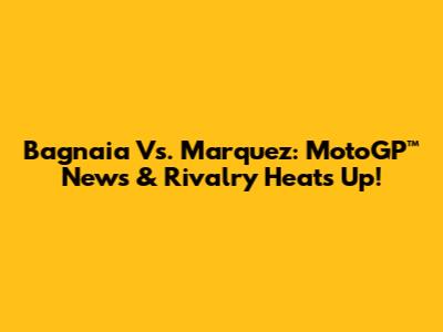 Bagnaia Vs. Marquez: MotoGP™ News & Rivalry Heats Up!