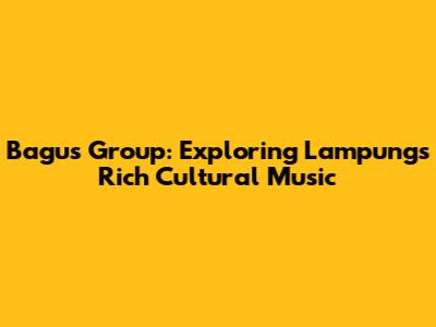 Bagus Group: Exploring Lampung's Rich Cultural Music