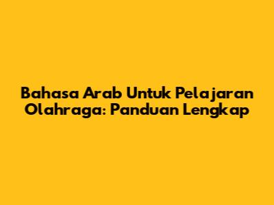 Bahasa Arab Untuk Pelajaran Olahraga: Panduan Lengkap