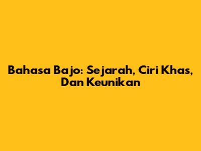 Bahasa Bajo: Sejarah, Ciri Khas, Dan Keunikan