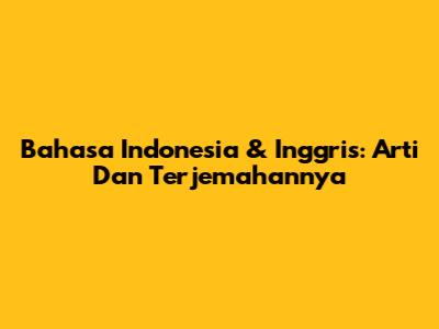 Bahasa Indonesia & Inggris: Arti Dan Terjemahannya
