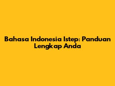 Bahasa Indonesia Istep: Panduan Lengkap Anda