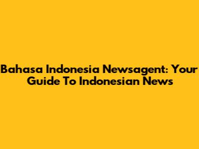 Bahasa Indonesia Newsagent: Your Guide To Indonesian News