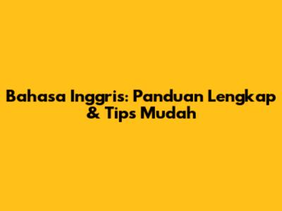 Bahasa Inggris: Panduan Lengkap & Tips Mudah