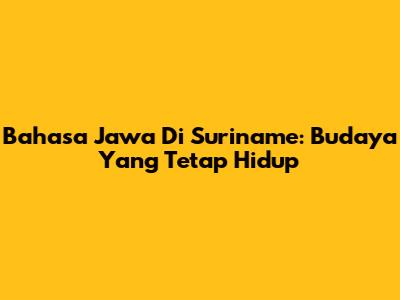 Bahasa Jawa Di Suriname: Budaya Yang Tetap Hidup