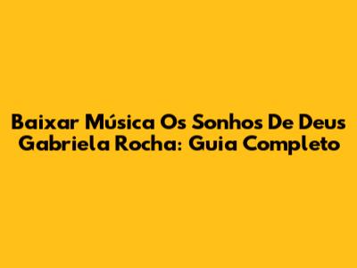 Baixar Música Os Sonhos De Deus Gabriela Rocha: Guia Completo