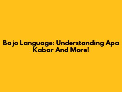 Bajo Language: Understanding 'Apa Kabar' And More!