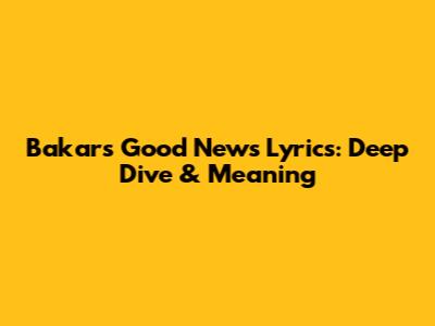 Bakar's 'Good News' Lyrics: Deep Dive & Meaning