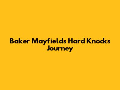 Baker Mayfield's Hard Knocks Journey