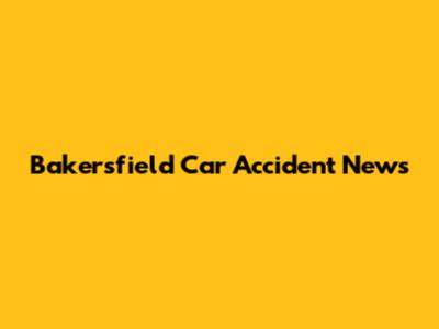 Bakersfield Car Accident News