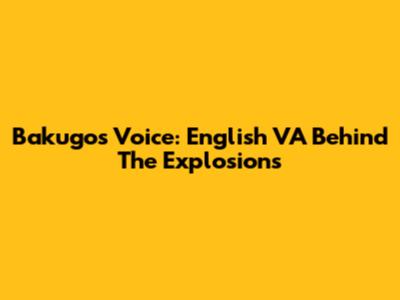 Bakugo's Voice: English VA Behind The Explosions