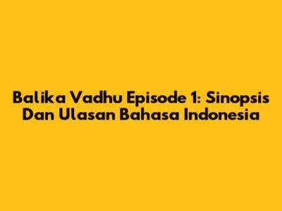 Balika Vadhu Episode 1: Sinopsis Dan Ulasan Bahasa Indonesia