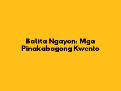 Balita Ngayon: Mga Pinakabagong Kwento