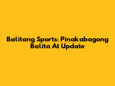 Balitang Sports: Pinakabagong Balita At Update