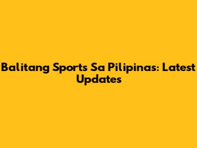 Balitang Sports Sa Pilipinas: Latest Updates