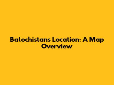 Balochistan's Location: A Map Overview