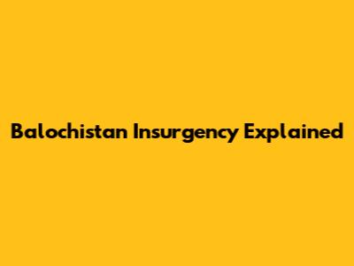 Balochistan Insurgency Explained