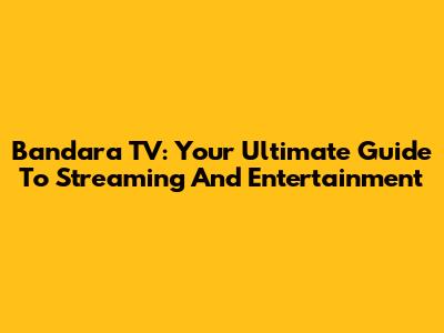 Bandara TV: Your Ultimate Guide To Streaming And Entertainment