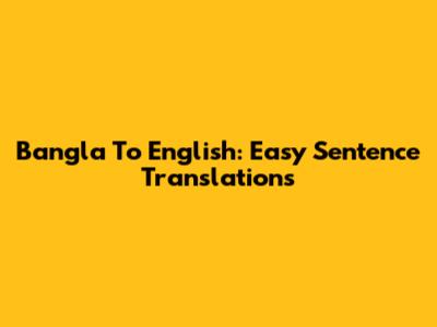 Bangla To English: Easy Sentence Translations