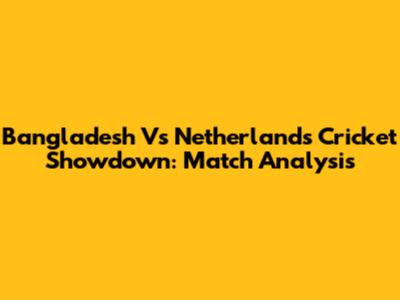 Bangladesh Vs Netherlands Cricket Showdown: Match Analysis