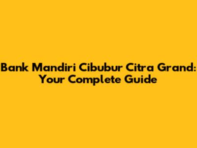 Bank Mandiri Cibubur Citra Grand: Your Complete Guide