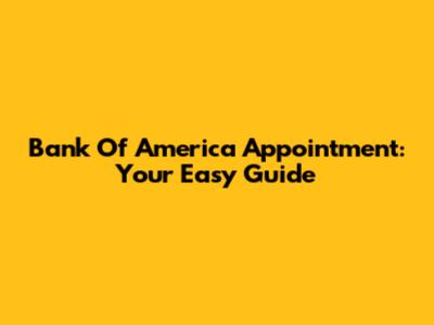 Bank Of America Appointment: Your Easy Guide