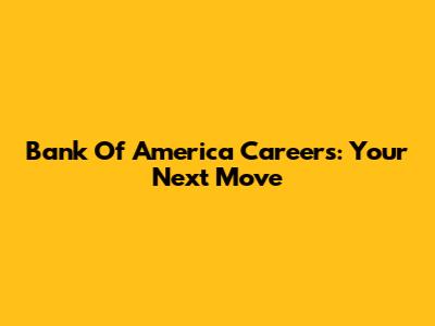 Bank Of America Careers: Your Next Move