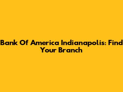 Bank Of America Indianapolis: Find Your Branch