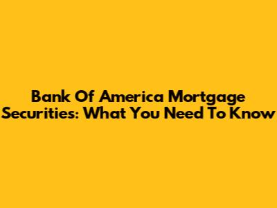 Bank Of America Mortgage Securities: What You Need To Know