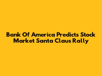 Bank Of America Predicts Stock Market Santa Claus Rally