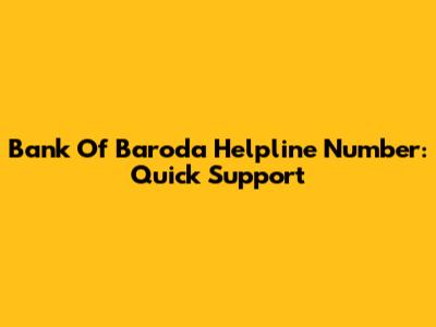 Bank Of Baroda Helpline Number: Quick Support