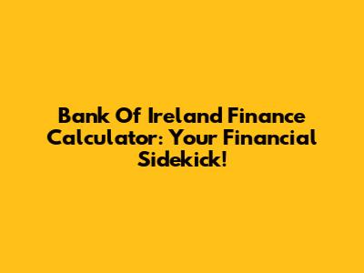 Bank Of Ireland Finance Calculator: Your Financial Sidekick!