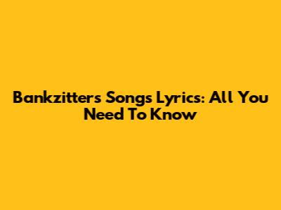 Bankzitters Songs Lyrics: All You Need To Know