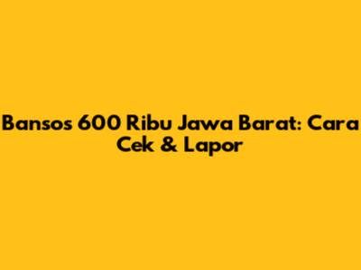 Bansos 600 Ribu Jawa Barat: Cara Cek & Lapor