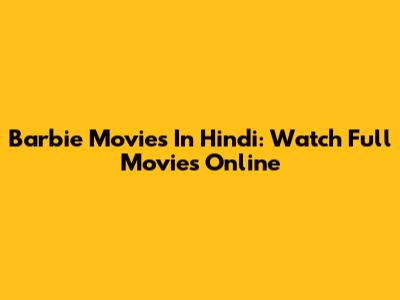 Barbie Movies In Hindi: Watch Full Movies Online