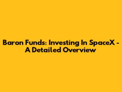Baron Funds: Investing In SpaceX - A Detailed Overview