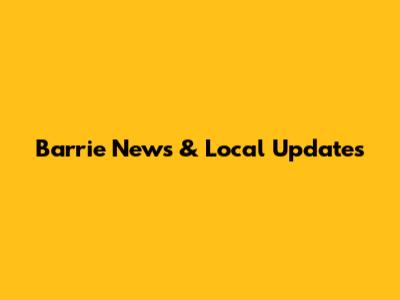 Barrie News & Local Updates