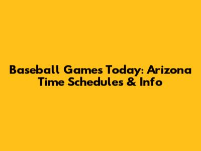 Baseball Games Today: Arizona Time Schedules & Info