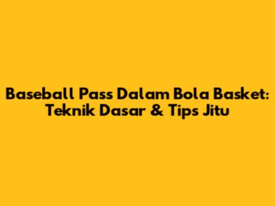 Baseball Pass Dalam Bola Basket: Teknik Dasar & Tips Jitu
