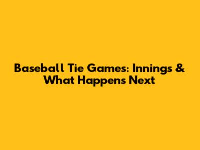 Baseball Tie Games: Innings & What Happens Next