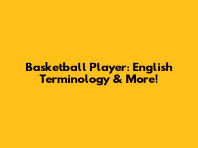 Basketball Player: English Terminology & More!
