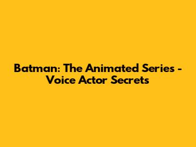 Batman: The Animated Series - Voice Actor Secrets