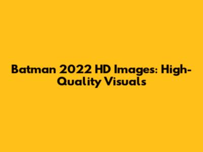 Batman 2022 HD Images: High-Quality Visuals