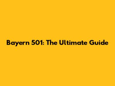 Bayern 501: The Ultimate Guide