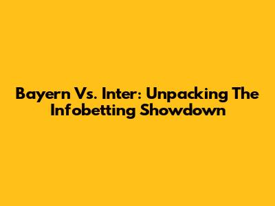 Bayern Vs. Inter: Unpacking The Infobetting Showdown