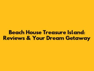 Beach House Treasure Island: Reviews & Your Dream Getaway
