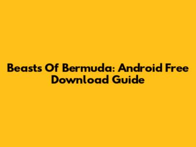 Beasts Of Bermuda: Android Free Download Guide