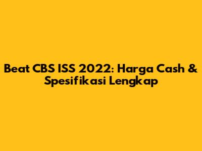 Beat CBS ISS 2022: Harga Cash & Spesifikasi Lengkap